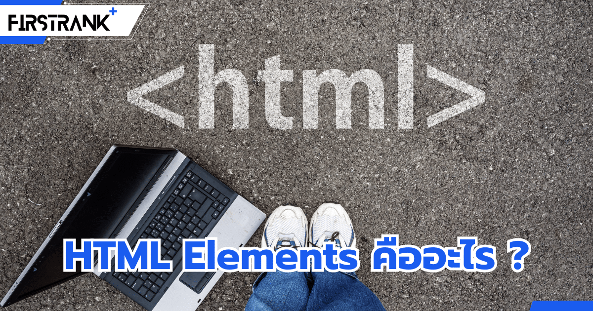 HTML Elements คืออะไร ? มีวิธีการใช้งานอย่างไร ?
