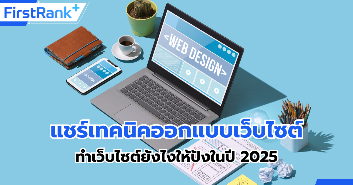 แชร์เทคนิคออกแบบเว็บไซต์ ทำเว็บไซต์ยังไงให้ปังในปี 2025